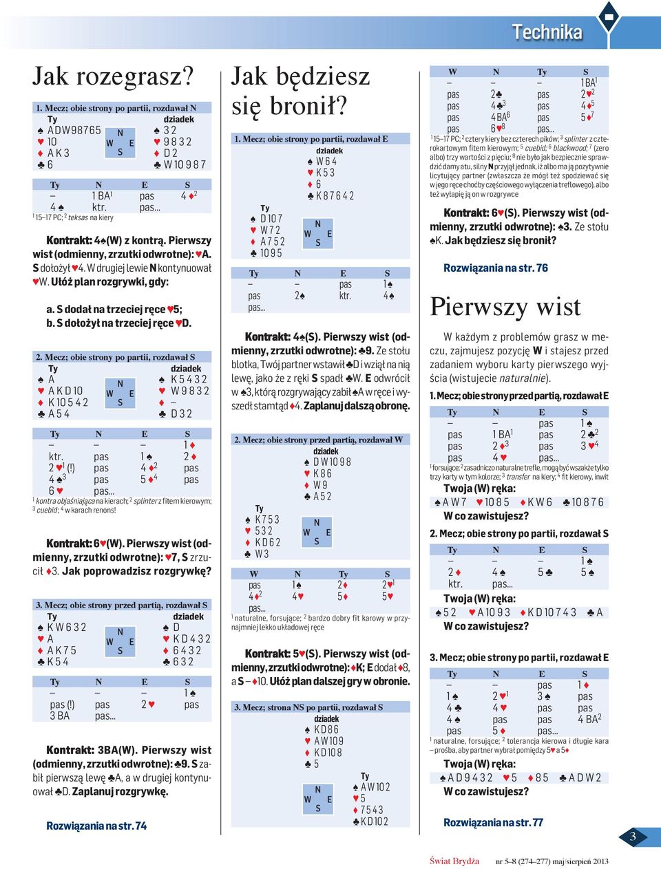 S dodał na trzeciej ręce 5; b. S dołożył na trzeciej ręce D. 2. Mecz; obie strony po partii, rozdawał S Ty dziadek A K 5 4 3 2 A K D 10 W 9 8 3 2 K 10 5 4 2 S A 5 4 D 3 2 Ty E S 1 ktr. 1 2 2 1 (!