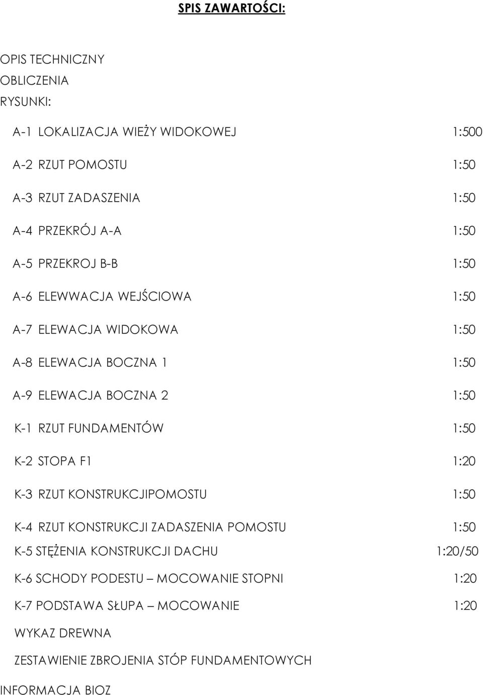 K-1 RZUT FUNDAMENTÓW 1:50 K-2 STOPA F1 1:20 K-3 RZUT KONSTRUKCJIPOMOSTU 1:50 K-4 RZUT KONSTRUKCJI ZADASZENIA POMOSTU 1:50 K-5 STĘŻENIA KONSTRUKCJI