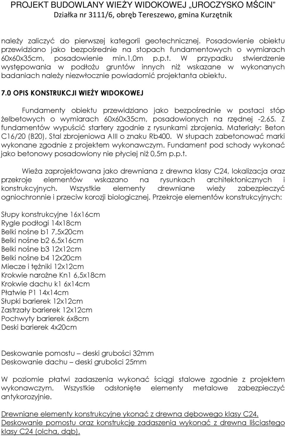 7.0 OPIS KONSTRUKCJI WIEŻY WIDOKOWEJ Funamenty obiektu przewiziano jako bezpośrenie w postaci stóp żelbetowych o wymiarach 60x60x35cm, posaowionych na rzęnej -2,65.