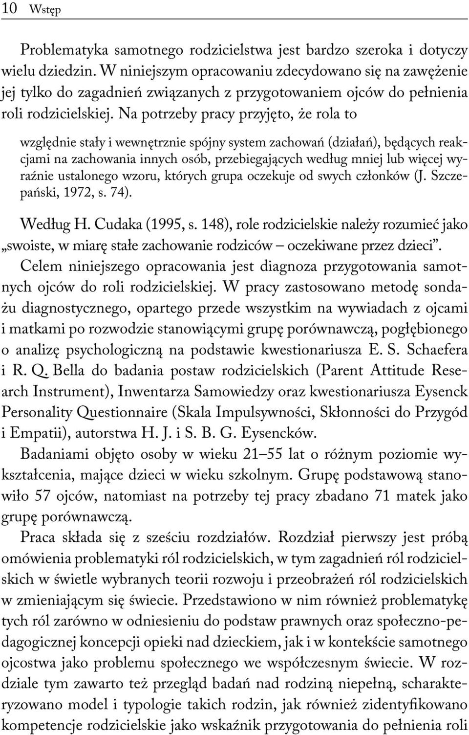 Na potrzeby pracy przyjęto, że rola to względnie stały i wewnętrznie spójny system zachowań (działań), będących reakcjami na zachowania innych osób, przebiegających według mniej lub więcej wyraźnie