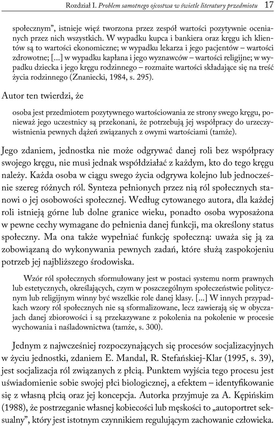 ..] w wypadku kapłana i jego wyznawców wartości religijne; w wypadku dziecka i jego kręgu rodzinnego rozmaite wartości składające się na treść życia rodzinnego (Znaniecki, 1984, s. 295).