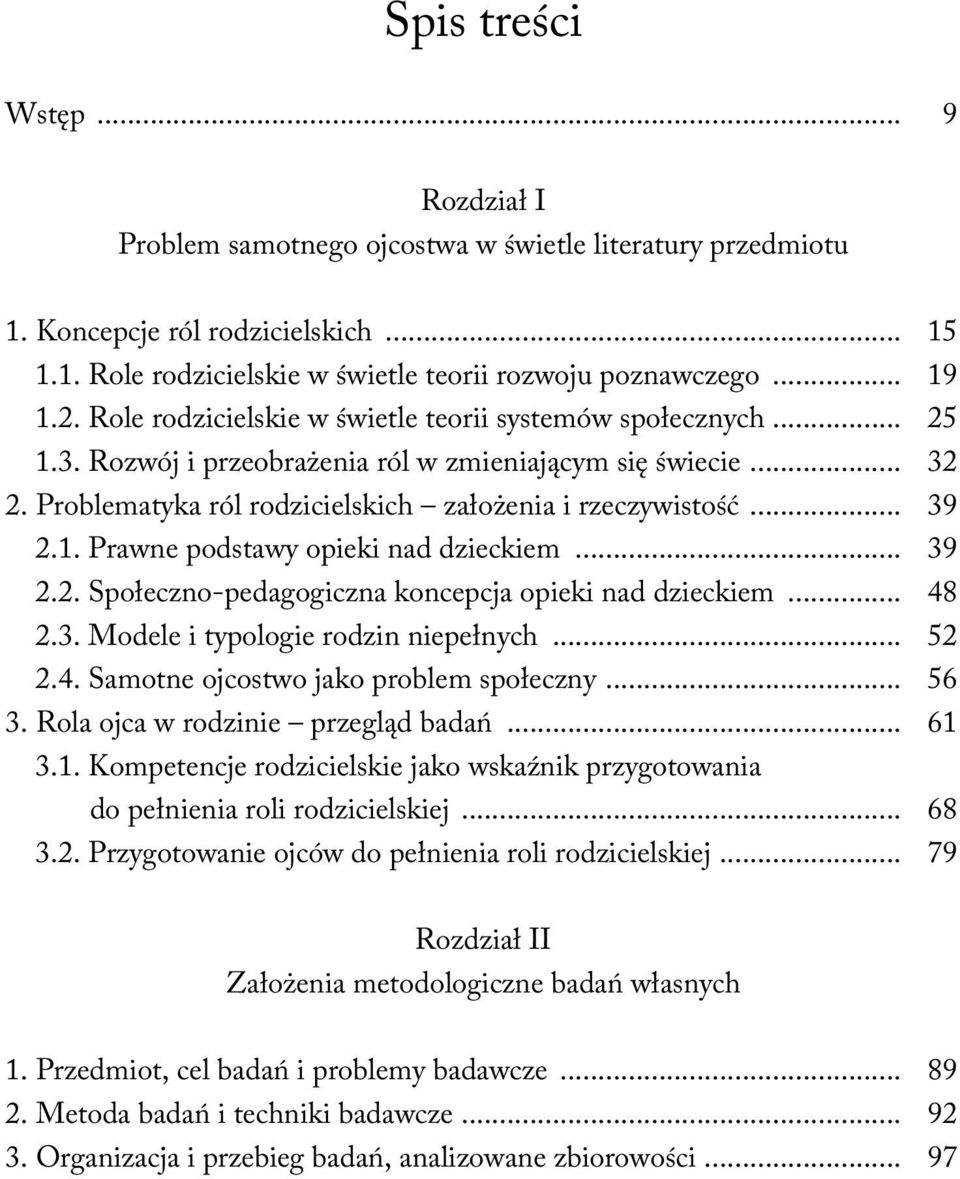 1. Prawne podstawy opieki nad dzieckiem... 39 2.2. Społeczno-pedagogiczna koncepcja opieki nad dzieckiem... 48 2.3. Modele i typologie rodzin niepełnych... 52 2.4. Samotne ojcostwo jako problem społeczny.