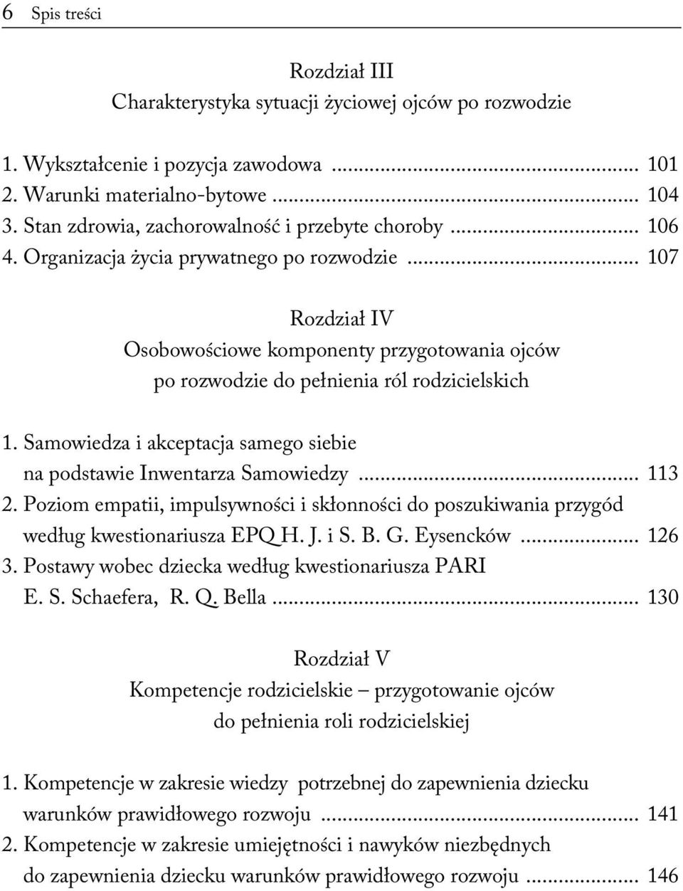 .. 107 Rozdział IV Osobowościowe komponenty przygotowania ojców po rozwodzie do pełnienia ról rodzicielskich 1. Samowiedza i akceptacja samego siebie na podstawie Inwentarza Samowiedzy... 113 2.