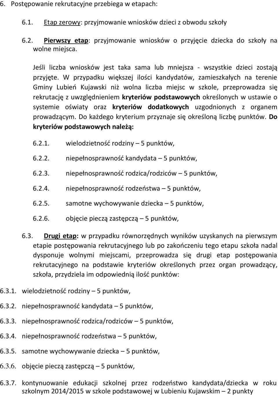 W przypadku większej ilości kandydatów, zamieszkałych na terenie Gminy Lubień Kujawski niż wolna liczba miejsc w szkole, przeprowadza się rekrutację z uwzględnieniem kryteriów podstawowych