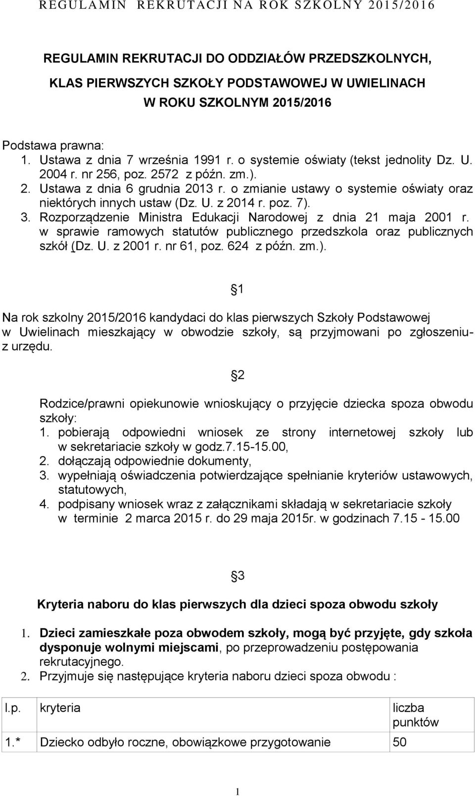 poz. 7). 3. Rozporządzenie Ministra Edukacji Narodowej z dnia 21 maja 2001 r. w sprawie ramowych statutów publicznego przedszkola oraz publicznych szkół (Dz. U. z 2001 r. nr 61, poz. 624 z późn. zm.). 1 Na rok szkolny 2015/2016 kandydaci do klas pierwszych Szkoły Podstawowej w Uwielinach mieszkający w obwodzie szkoły, są przyjmowani po zgłoszeniuz urzędu.