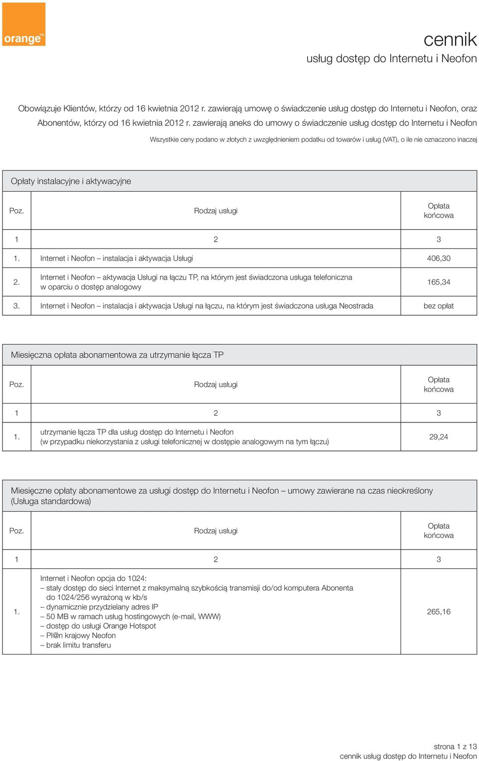 zawierają aneks do umowy o świadczenie usług dostęp do Internetu i Neofon Wszystkie ceny podano w złotych z uwzględnieniem podatku od towarów i usług (), o ile nie oznaczono inaczej Opłaty