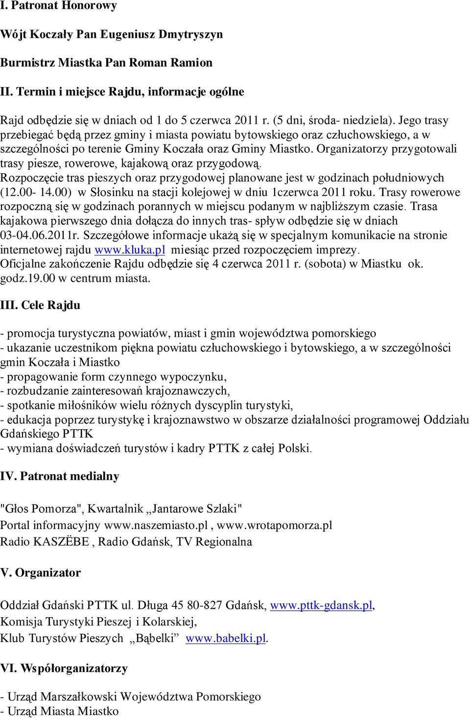 Organizatorzy przygotowali trasy piesze, rowerowe, kajakową oraz przygodową. Rozpoczęcie tras pieszych oraz przygodowej planowane jest w godzinach południowych (12.00-14.