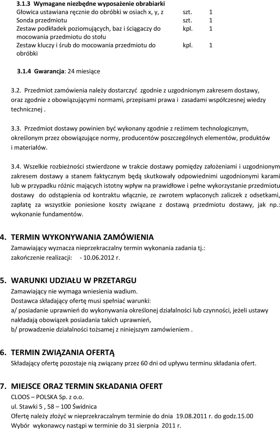 miesiące 3.2. Przedmiot zamówienia należy dostarczyć zgodnie z uzgodnionym zakresem dostawy, oraz zgodnie z obowiązującymi normami, przepisami prawa i zasadami współczesnej wiedzy technicznej. 3.3. Przedmiot dostawy powinien być wykonany zgodnie z reżimem technologicznym, określonym przez obowiązujące normy, producentów poszczególnych elementów, produktów i materiałów.