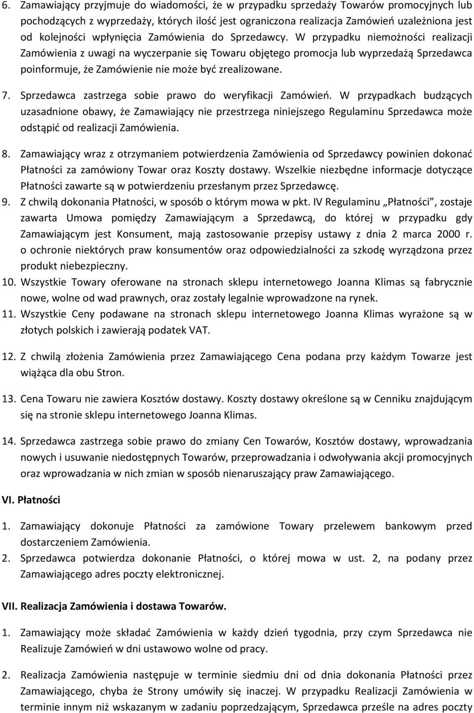 W przypadku niemożności realizacji Zamówienia z uwagi na wyczerpanie się Towaru objętego promocja lub wyprzedażą Sprzedawca poinformuje, że Zamówienie nie może być zrealizowane. 7.