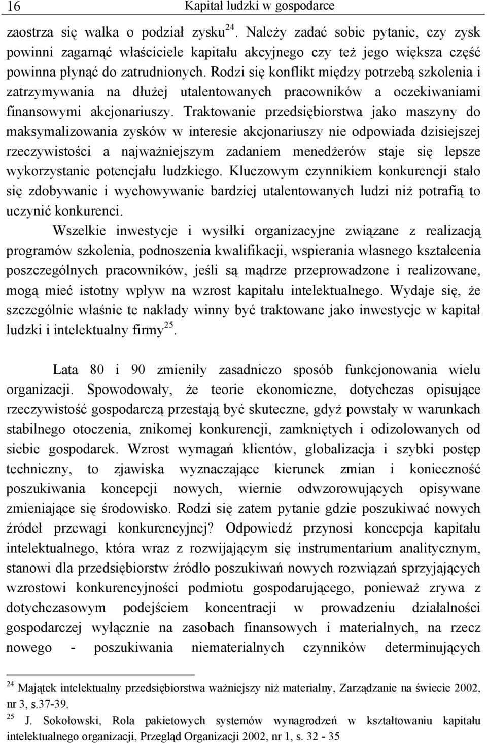 Rodzi się konflikt między potrzebą szkolenia i zatrzymywania na dłużej utalentowanych pracowników a oczekiwaniami finansowymi akcjonariuszy.