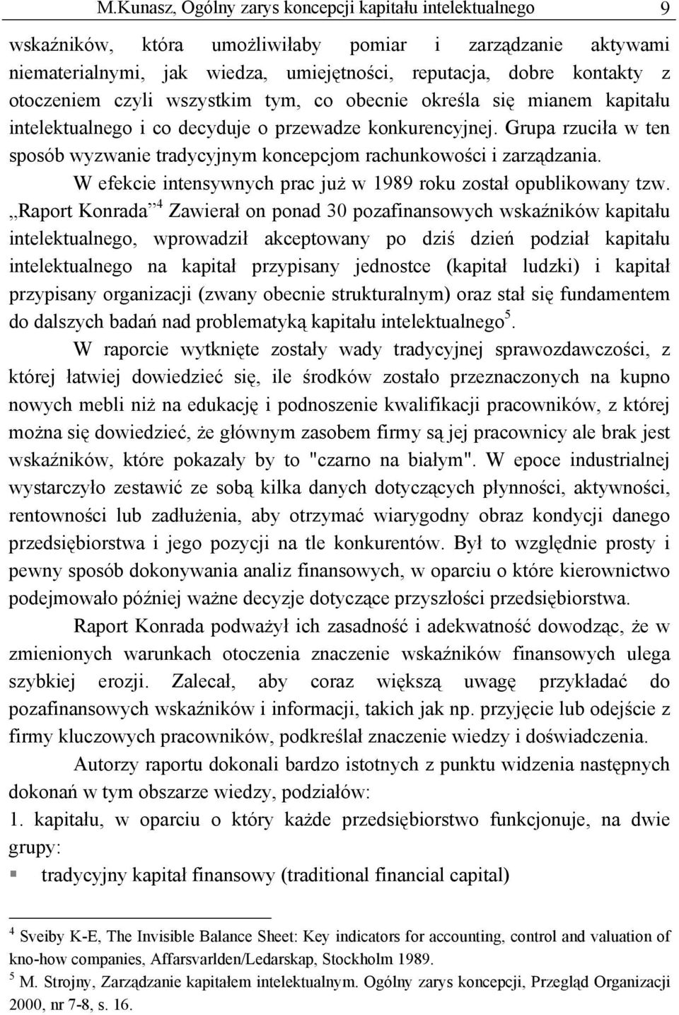 Grupa rzuciła w ten sposób wyzwanie tradycyjnym koncepcjom rachunkowości i zarządzania. W efekcie intensywnych prac już w 1989 roku został opublikowany tzw.