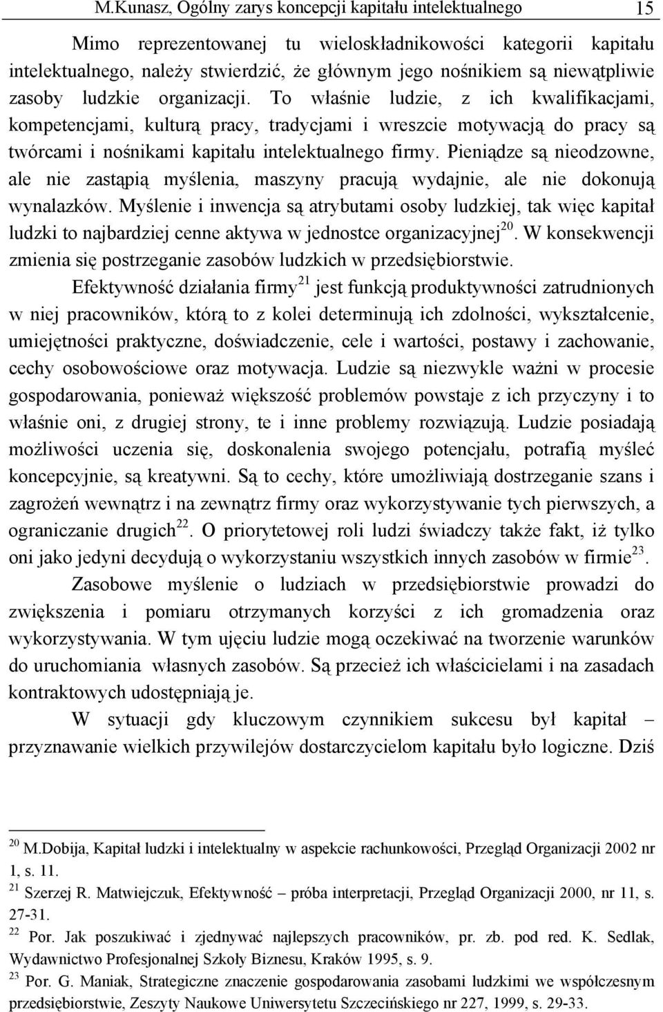 To właśnie ludzie, z ich kwalifikacjami, kompetencjami, kulturą pracy, tradycjami i wreszcie motywacją do pracy są twórcami i nośnikami kapitału intelektualnego firmy.