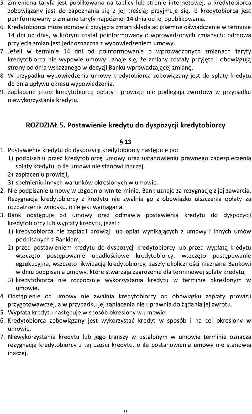 Kredytobiorca może odmówić przyjęcia zmian składając pisemne oświadczenie w terminie 14 dni od dnia, w którym został poinformowany o wprowadzonych zmianach; odmowa przyjęcia zmian jest jednoznaczna z