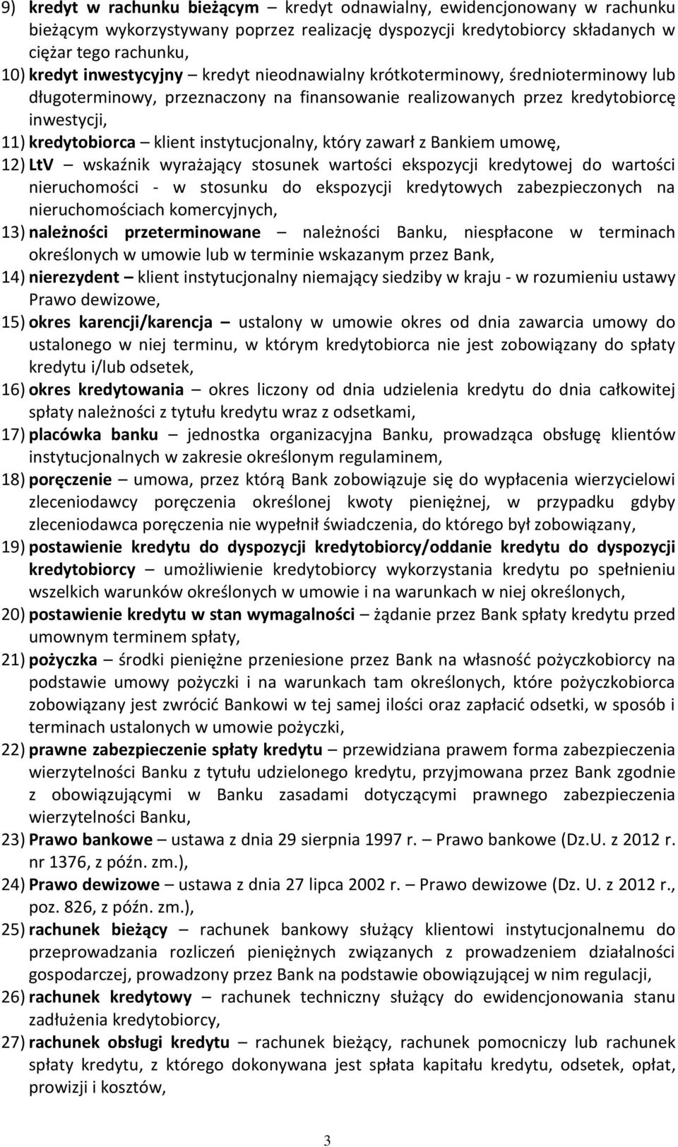 instytucjonalny, który zawarł z Bankiem umowę, 12) LtV wskaźnik wyrażający stosunek wartości ekspozycji kredytowej do wartości nieruchomości - w stosunku do ekspozycji kredytowych zabezpieczonych na