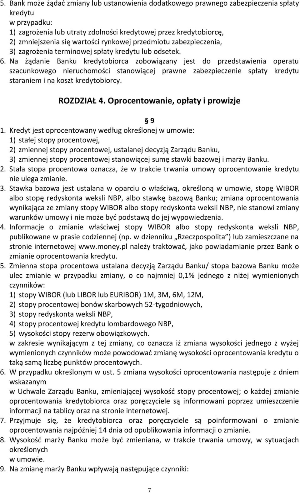 Na żądanie Banku kredytobiorca zobowiązany jest do przedstawienia operatu szacunkowego nieruchomości stanowiącej prawne zabezpieczenie spłaty kredytu staraniem i na koszt kredytobiorcy. ROZDZIAŁ 4.