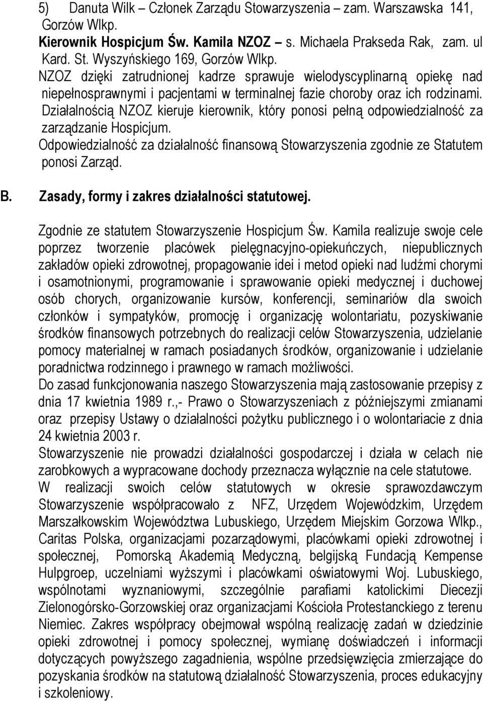 Działalnością NZOZ kieruje kierownik, który ponosi pełną odpowiedzialność za zarządzanie Hospicjum. Odpowiedzialność za działalność finansową Stowarzyszenia zgodnie ze Statutem ponosi Zarząd. B.