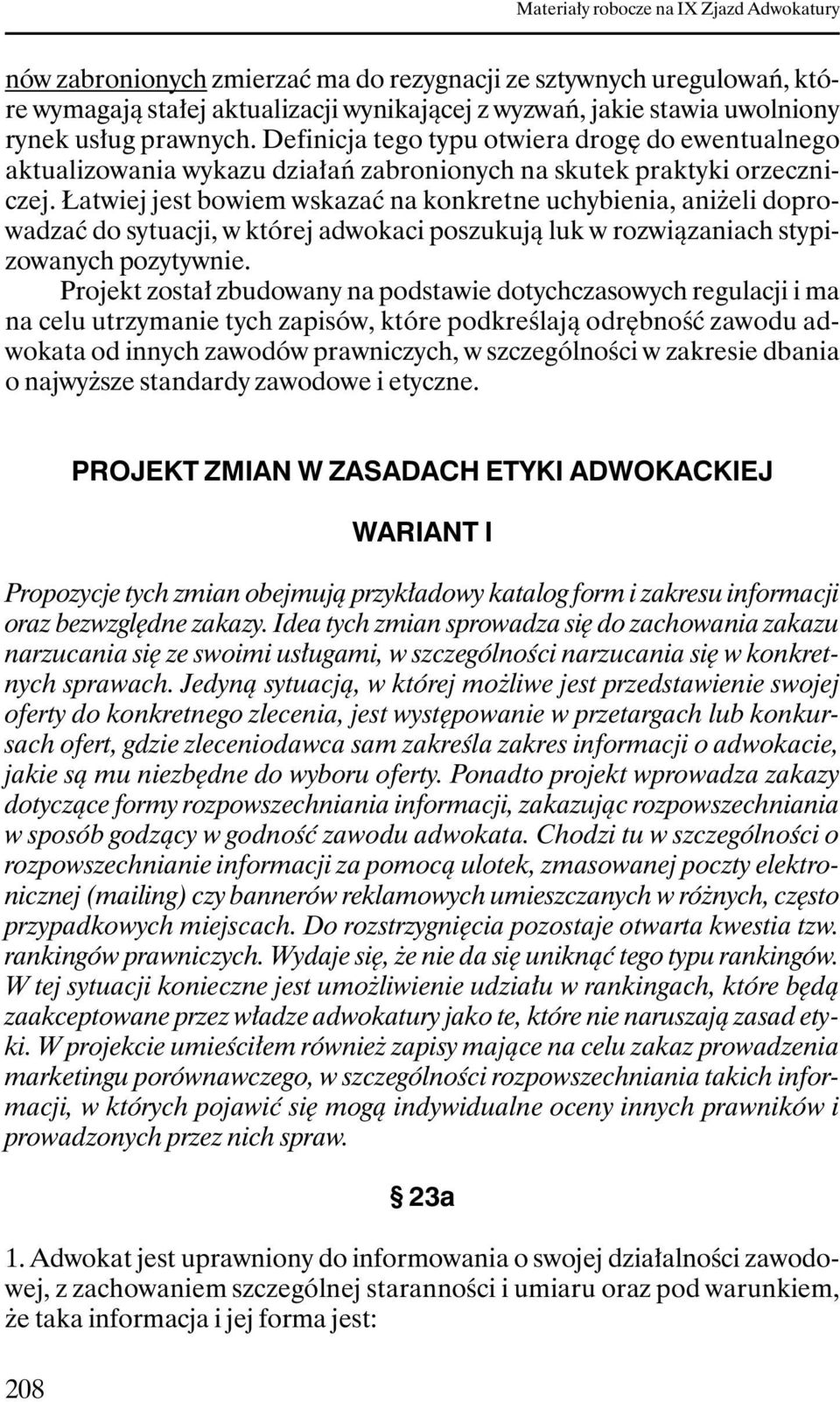 Łatwiej jest bowiem wskazać na konkretne uchybienia, aniŝeli doprowadzać do sytuacji, w której adwokaci poszukują luk w rozwiązaniach stypizowanych pozytywnie.