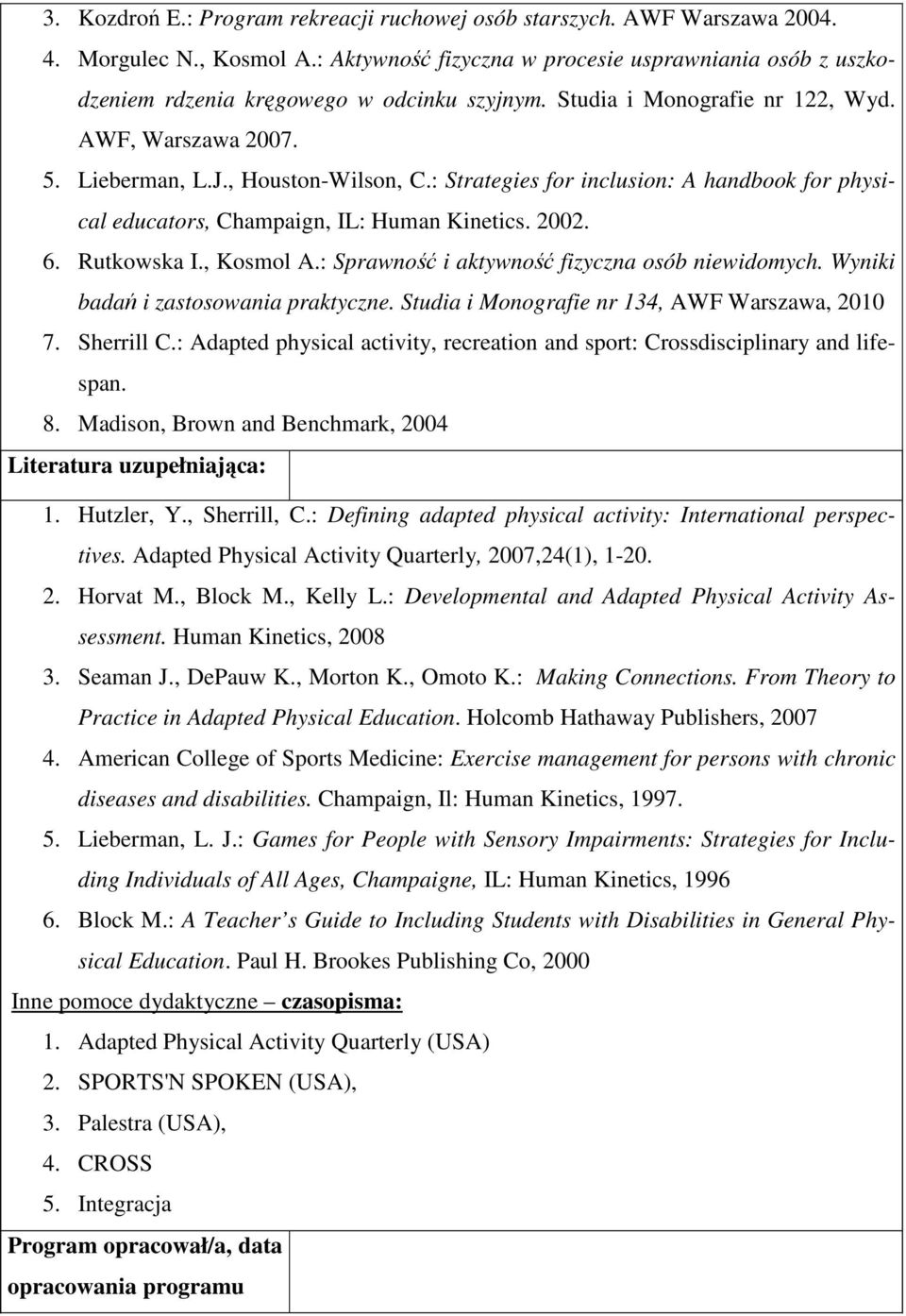 : Strategies for inclusion: A handbook for physical educators, Champaign, IL: Human Kinetics. 2002. 6. Rutkowska I., Kosmol A.: Sprawność i aktywność fizyczna osób niewidomych.