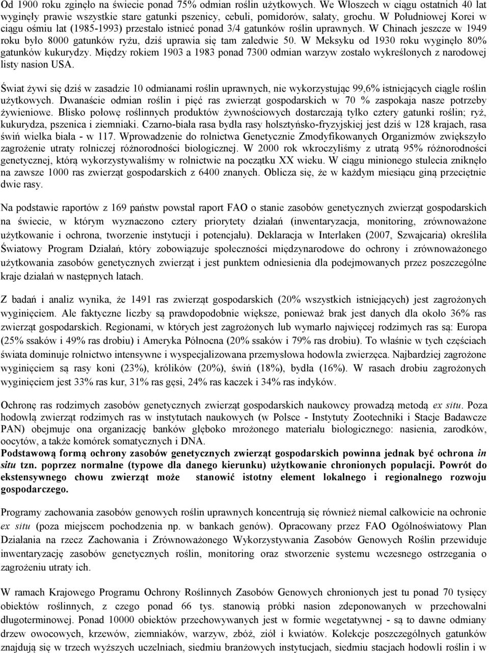 W Meksyku od 1930 roku wyginęło 80% gatunków kukurydzy. Między rokiem 1903 a 1983 ponad 7300 odmian warzyw zostało wykreślonych z narodowej listy nasion USA.