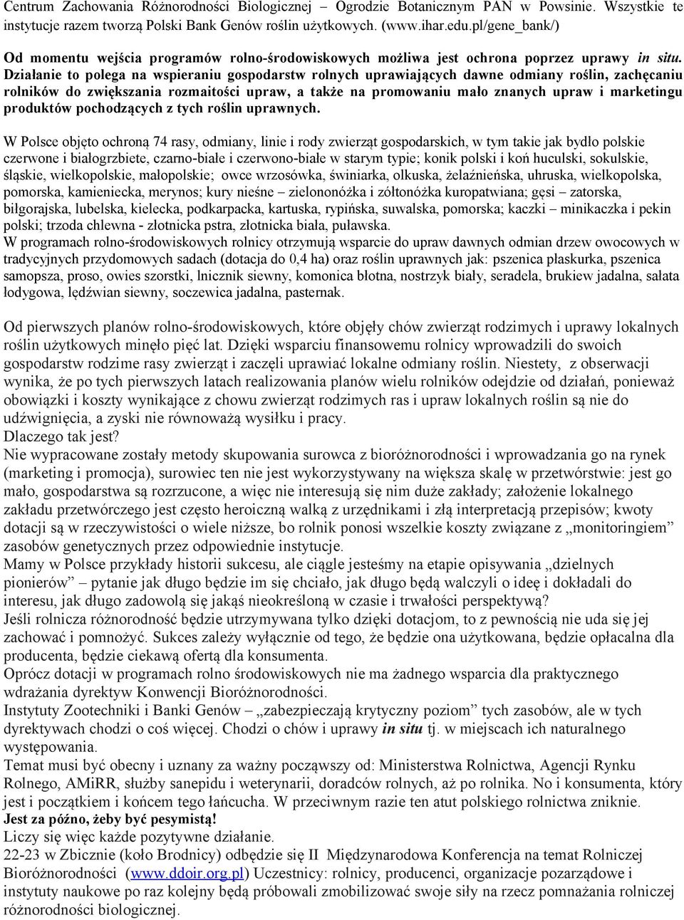 Działanie to polega na wspieraniu gospodarstw rolnych uprawiających dawne odmiany roślin, zachęcaniu rolników do zwiększania rozmaitości upraw, a także na promowaniu mało znanych upraw i marketingu