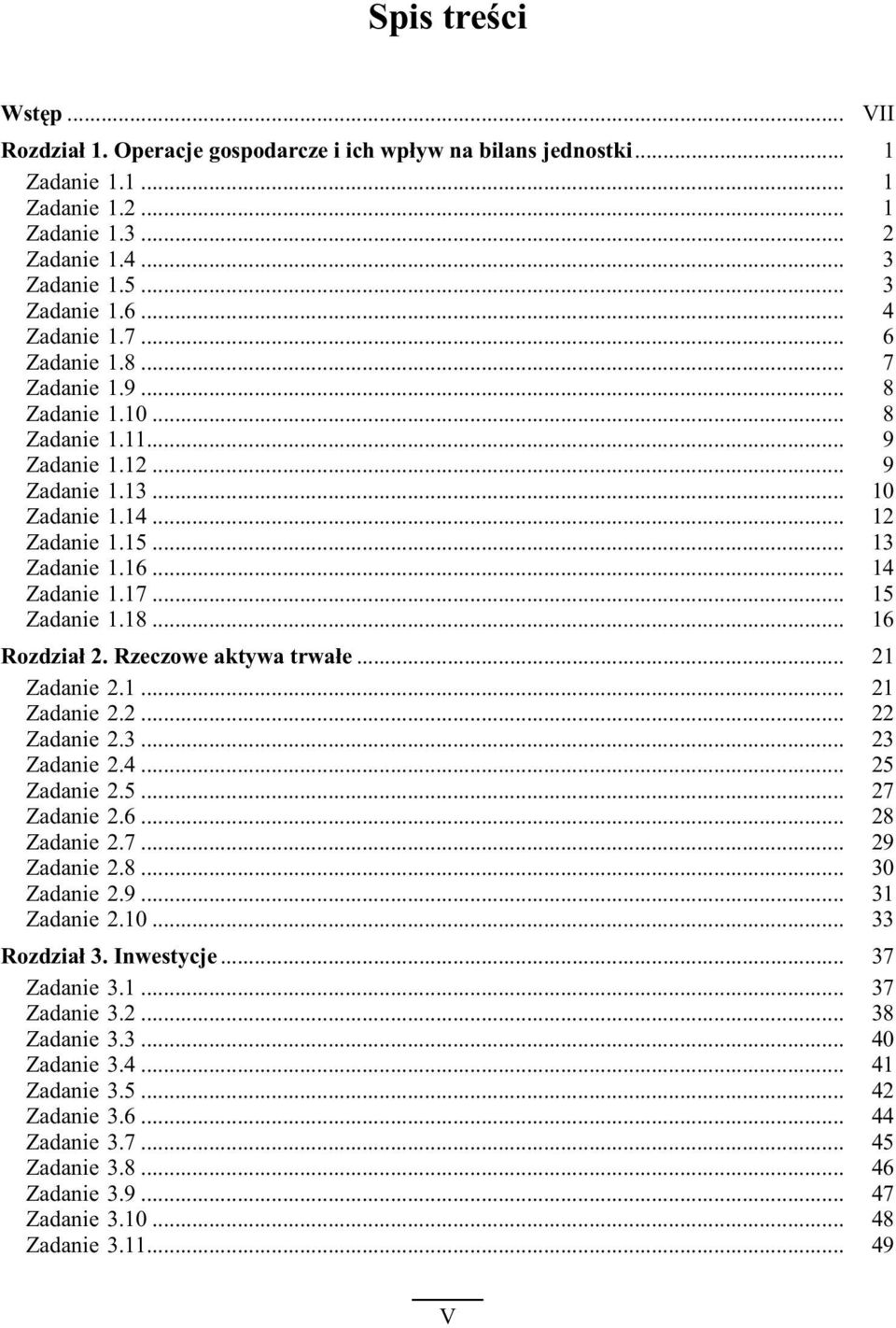 .. 15 Zadanie 1.18... 16 Rozdzia³ 2. Rzeczowe aktywa trwa³e... 21 Zadanie 2.1... 21 Zadanie 2.2... 22 Zadanie 2.3... 23 Zadanie 2.4... 25 Zadanie 2.5... 27 Zadanie 2.6... 28 Zadanie 2.7... 29 Zadanie 2.