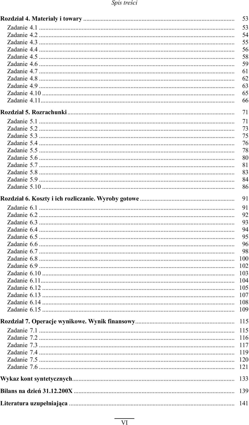 8... 83 Zadanie 5.9... 84 Zadanie 5.10... 86 Rozdzia³ 6. Koszty i ich rozliczanie. Wyroby gotowe... 91 Zadanie 6.1... 91 Zadanie 6.2... 92 Zadanie 6.3... 93 Zadanie 6.4... 94 Zadanie 6.5... 95 Zadanie 6.