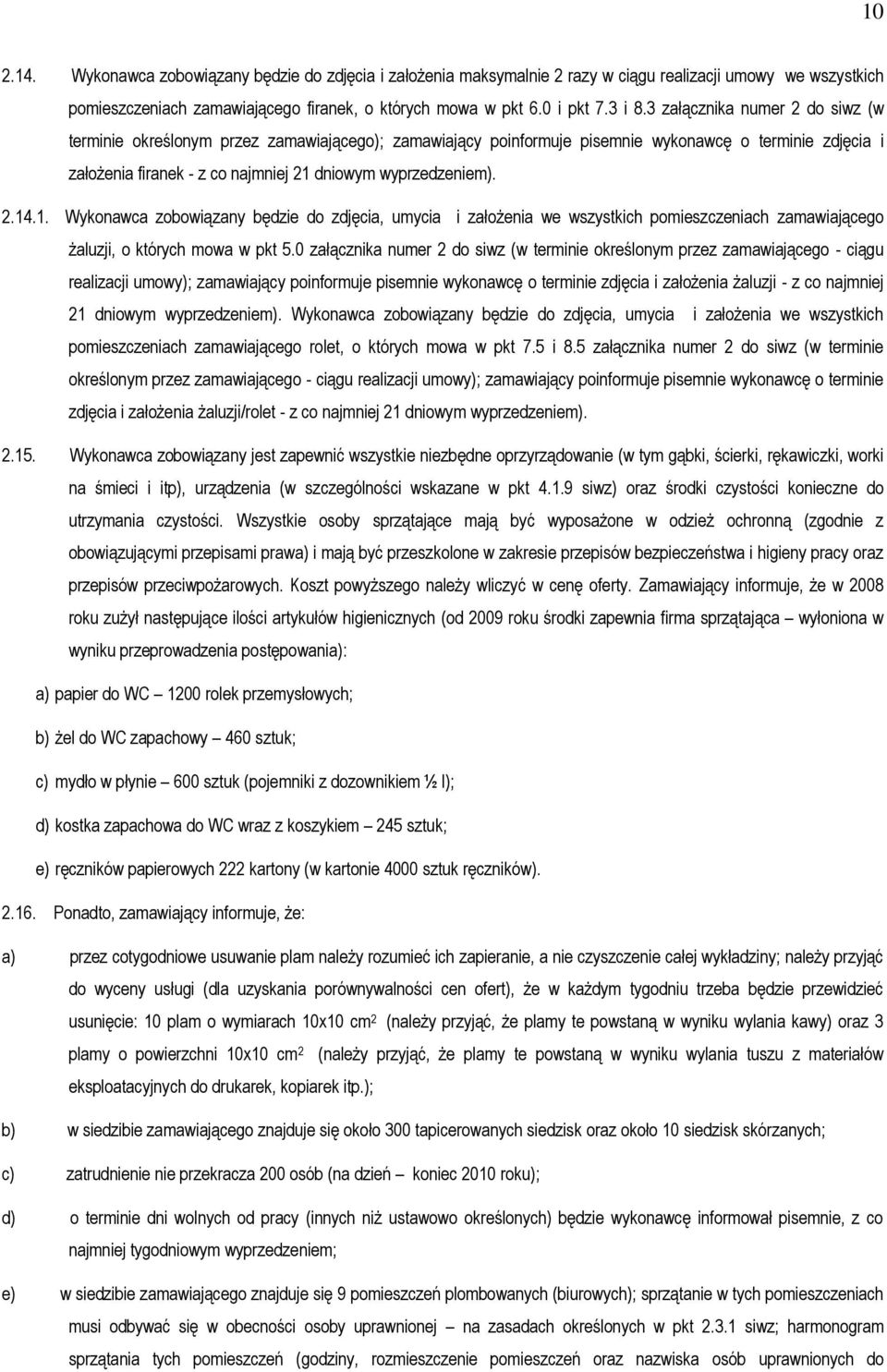 2.14.1. Wykonawca zobowiązany będzie do zdjęcia, umycia i założenia we wszystkich pomieszczeniach zamawiającego żaluzji, o których mowa w pkt 5.