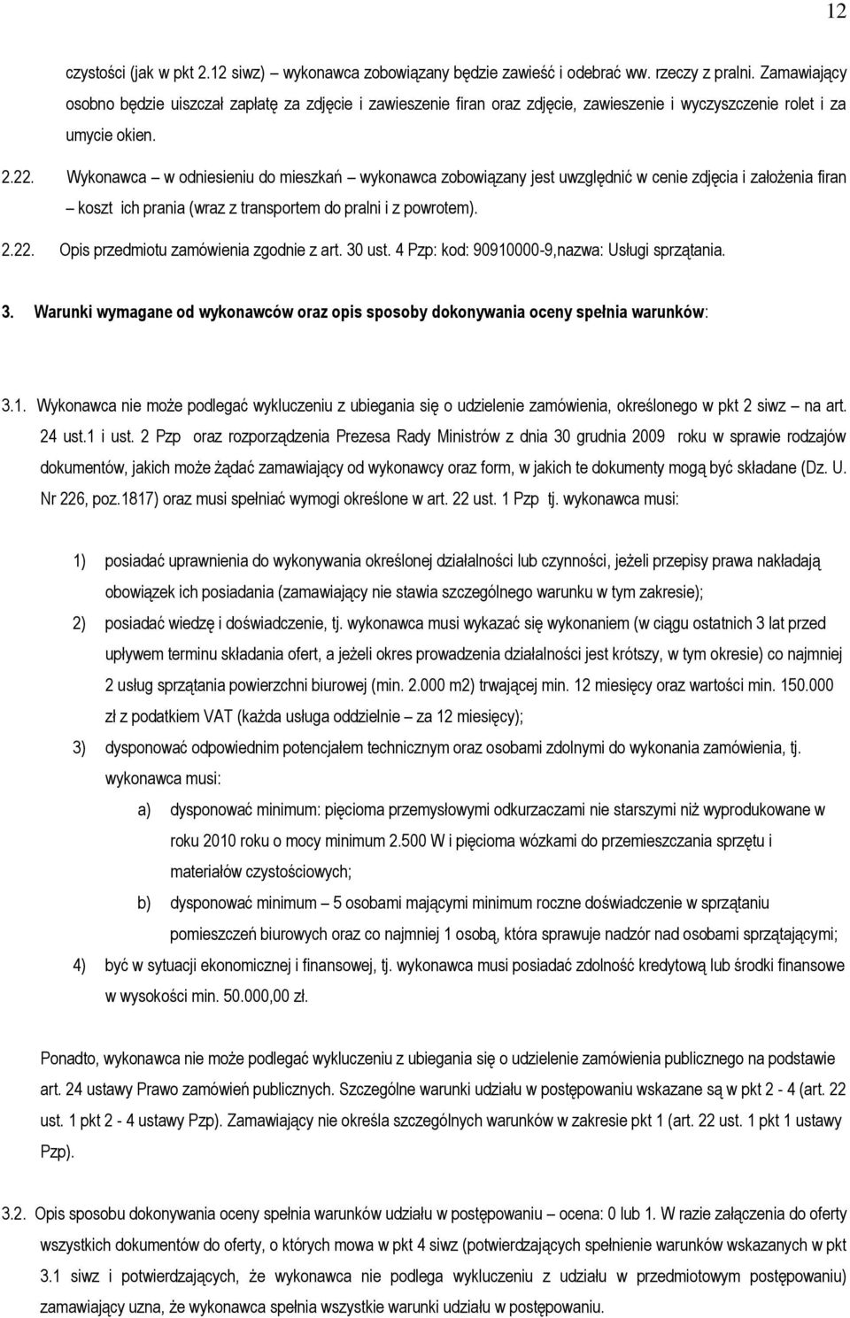 Wykonawca w odniesieniu do mieszkań wykonawca zobowiązany jest uwzględnić w cenie zdjęcia i założenia firan koszt ich prania (wraz z transportem do pralni i z powrotem). 2.22.