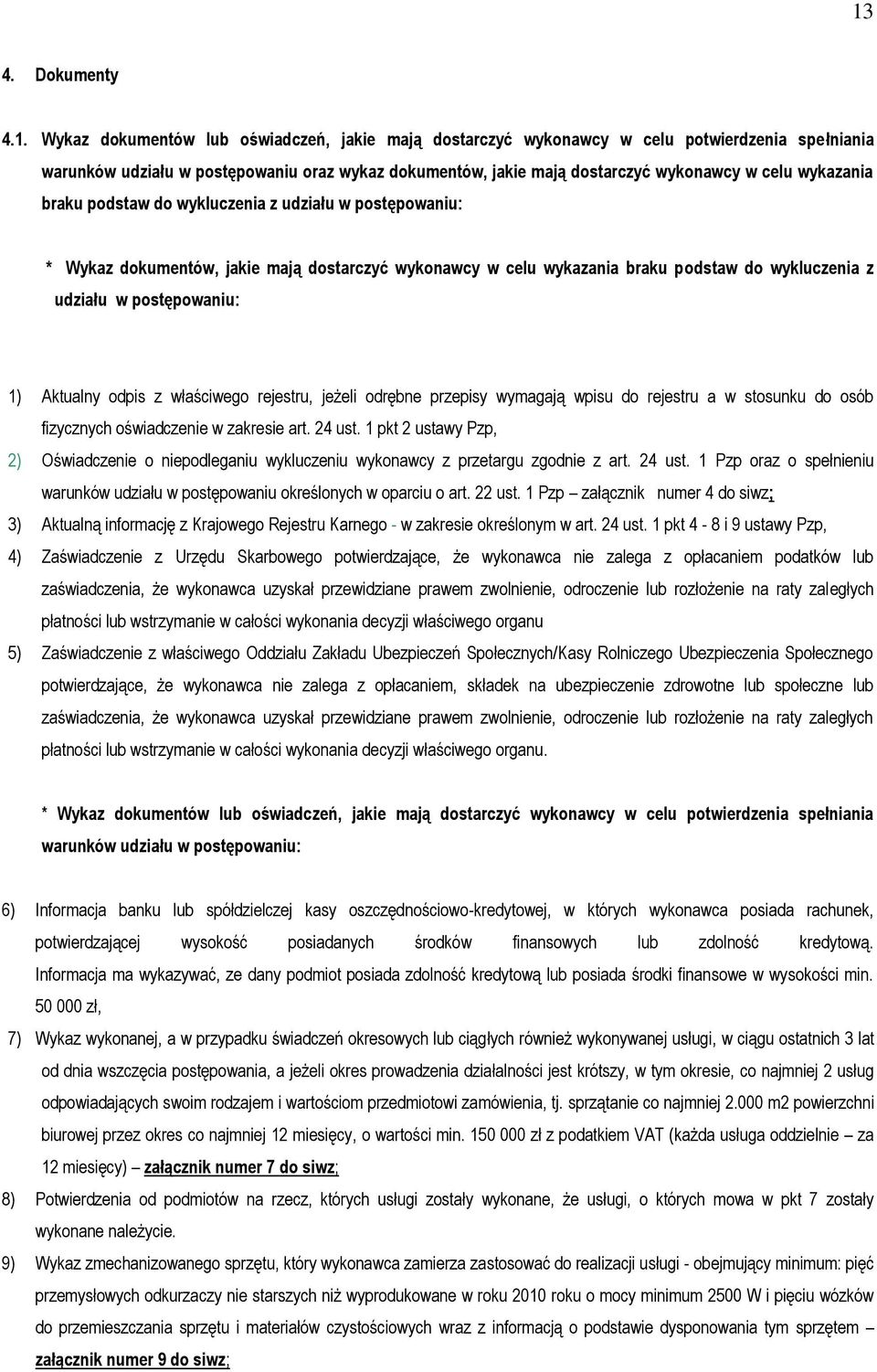 postępowaniu: 1) Aktualny odpis z właściwego rejestru, jeżeli odrębne przepisy wymagają wpisu do rejestru a w stosunku do osób fizycznych oświadczenie w zakresie art. 24 ust.