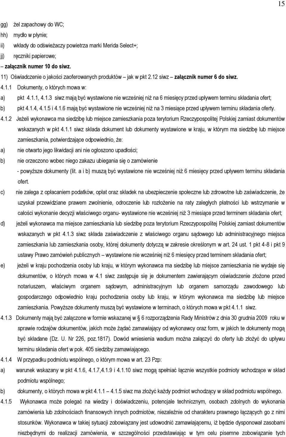 1.4, 4.1.5 i 4.1.6 mają być wystawione nie wcześniej niż na 3 miesiące przed upływem terminu składania oferty. 4.1.2 Jeżeli wykonawca ma siedzibę lub miejsce zamieszkania poza terytorium Rzeczypospolitej Polskiej zamiast dokumentów wskazanych w pkt 4.