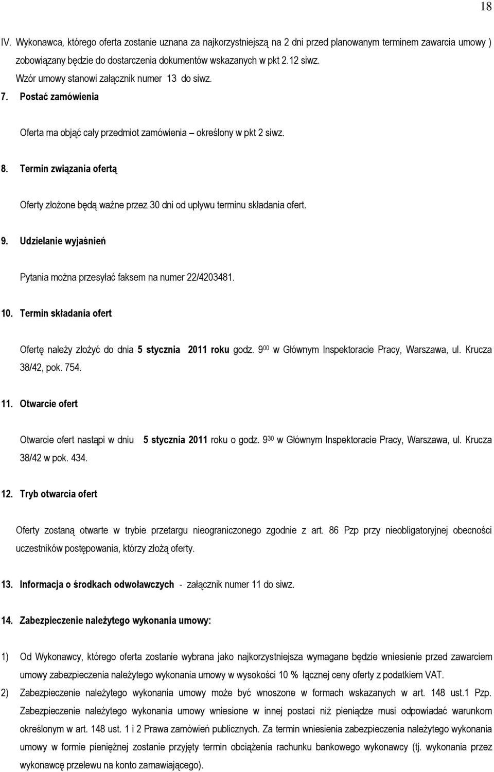 Termin związania ofertą Oferty złożone będą ważne przez 30 dni od upływu terminu składania ofert. 9. Udzielanie wyjaśnień Pytania można przesyłać faksem na numer 22/4203481. 10.