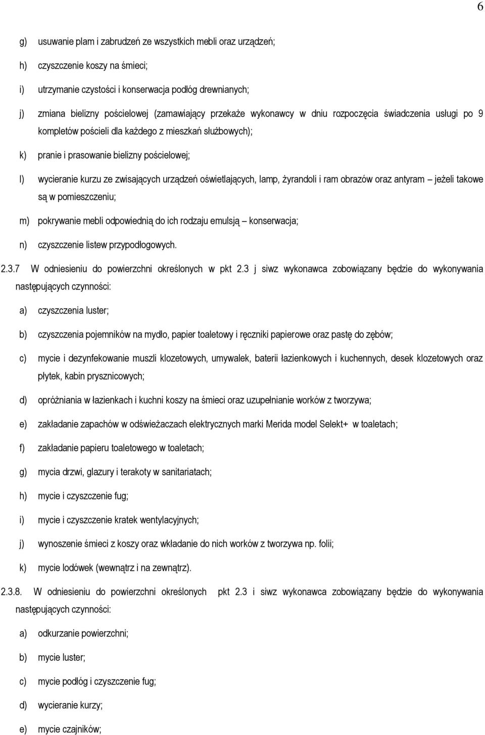urządzeń oświetlających, lamp, żyrandoli i ram obrazów oraz antyram jeżeli takowe są w pomieszczeniu; m) pokrywanie mebli odpowiednią do ich rodzaju emulsją konserwacja; n) czyszczenie listew