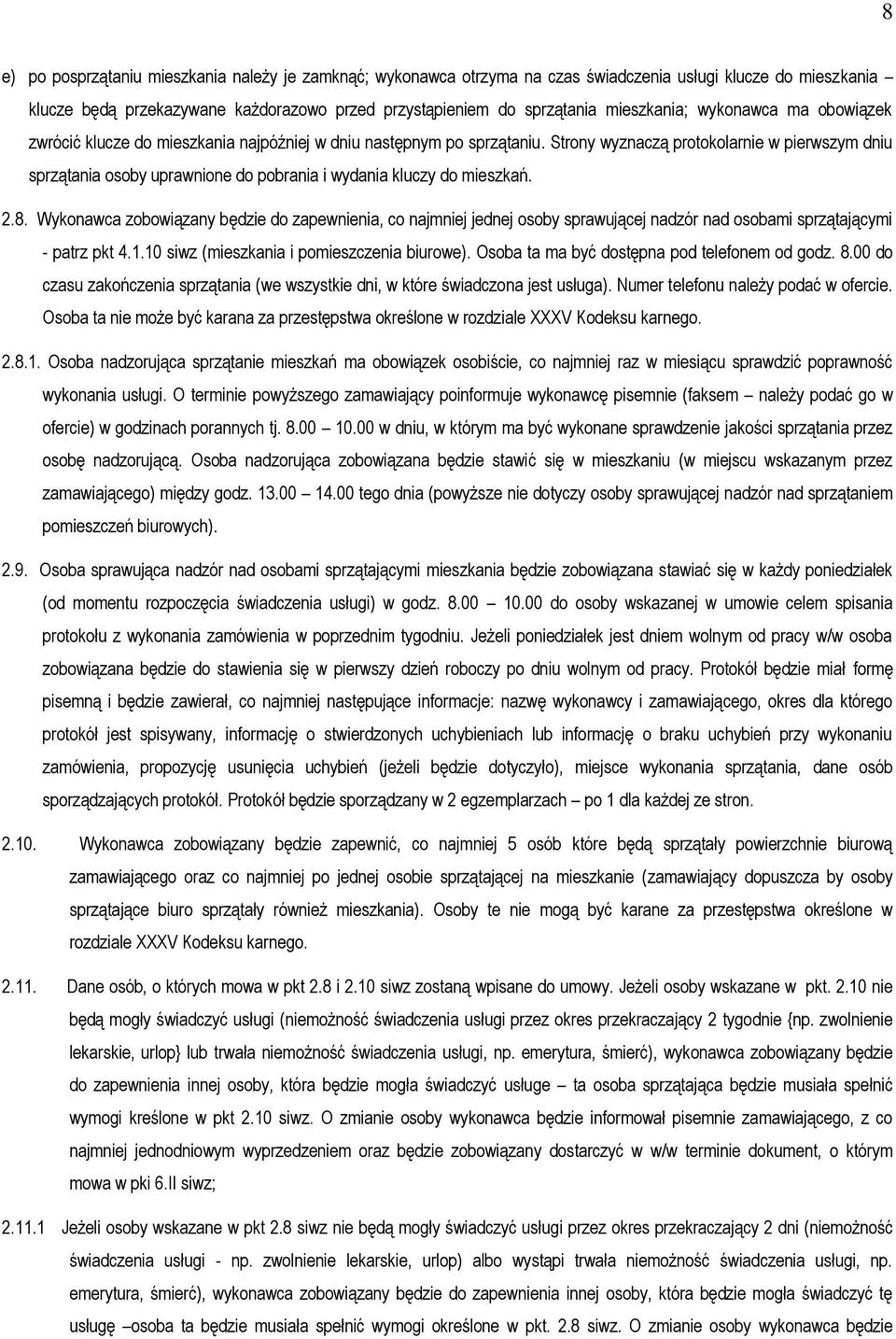 Strony wyznaczą protokolarnie w pierwszym dniu sprzątania osoby uprawnione do pobrania i wydania kluczy do mieszkań. 2.8.