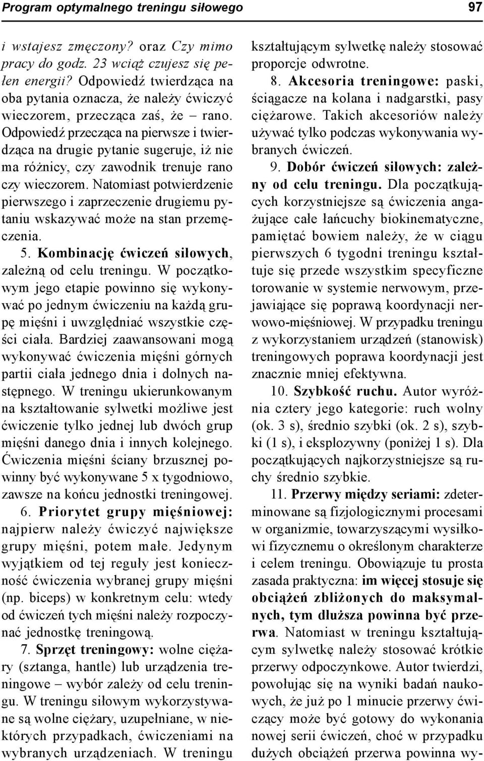 Odpowiedź przecząca na pierwsze i twierdząca na drugie pytanie sugeruje, iż nie ma różnicy, czy zawodnik trenuje rano czy wieczorem.