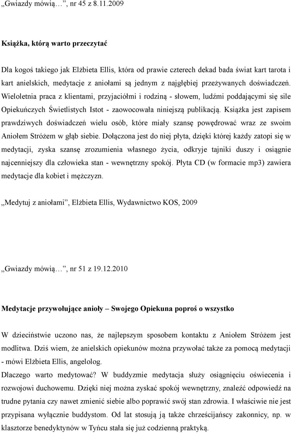 przeżywanych doświadczeń. Wieloletnia praca z klientami, przyjaciółmi i rodziną - słowem, ludźmi poddającymi się sile Opiekuńczych Świetlistych Istot - zaowocowała niniejszą publikacją.
