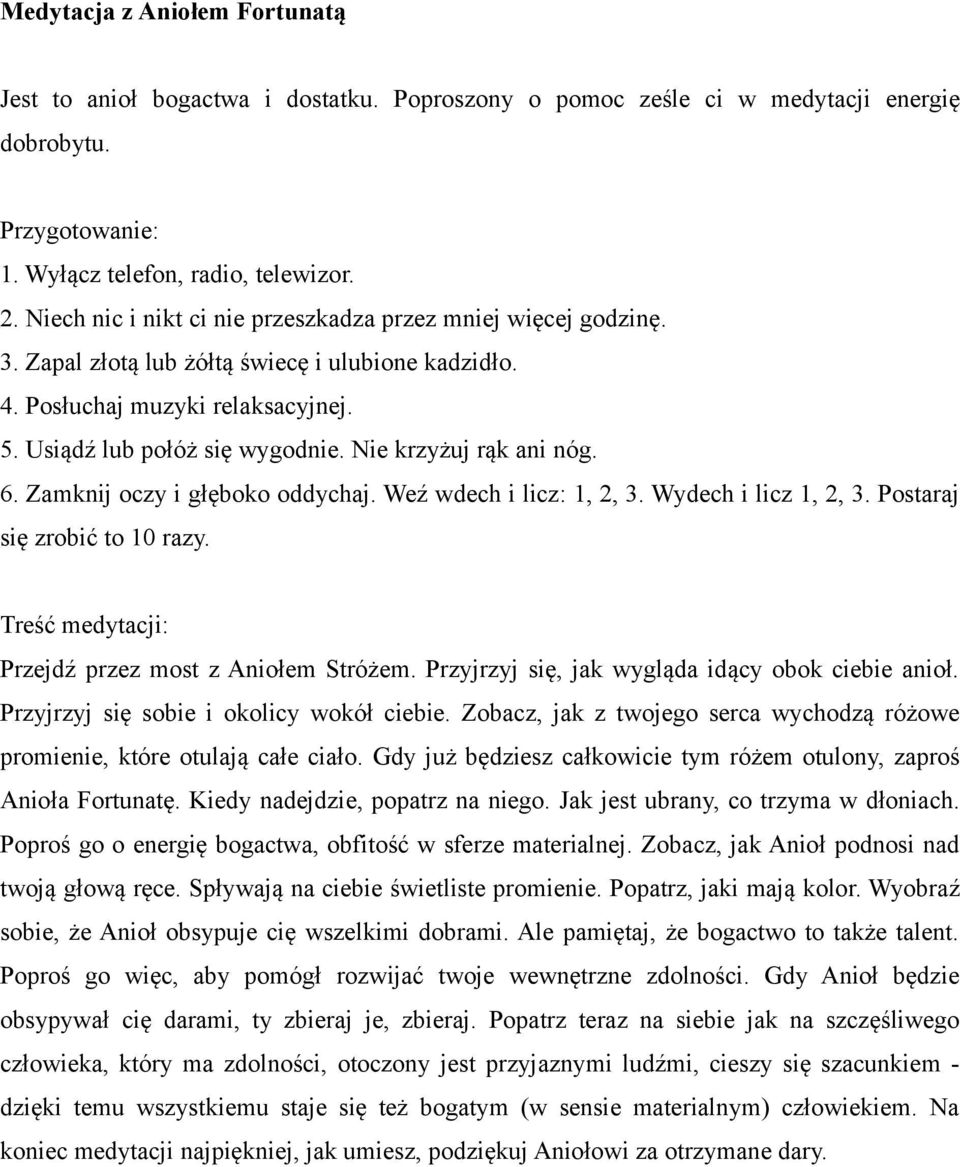 Nie krzyżuj rąk ani nóg. 6. Zamknij oczy i głęboko oddychaj. Weź wdech i licz: 1, 2, 3. Wydech i licz 1, 2, 3. Postaraj się zrobić to 10 razy. Treść medytacji: Przejdź przez most z Aniołem Stróżem.