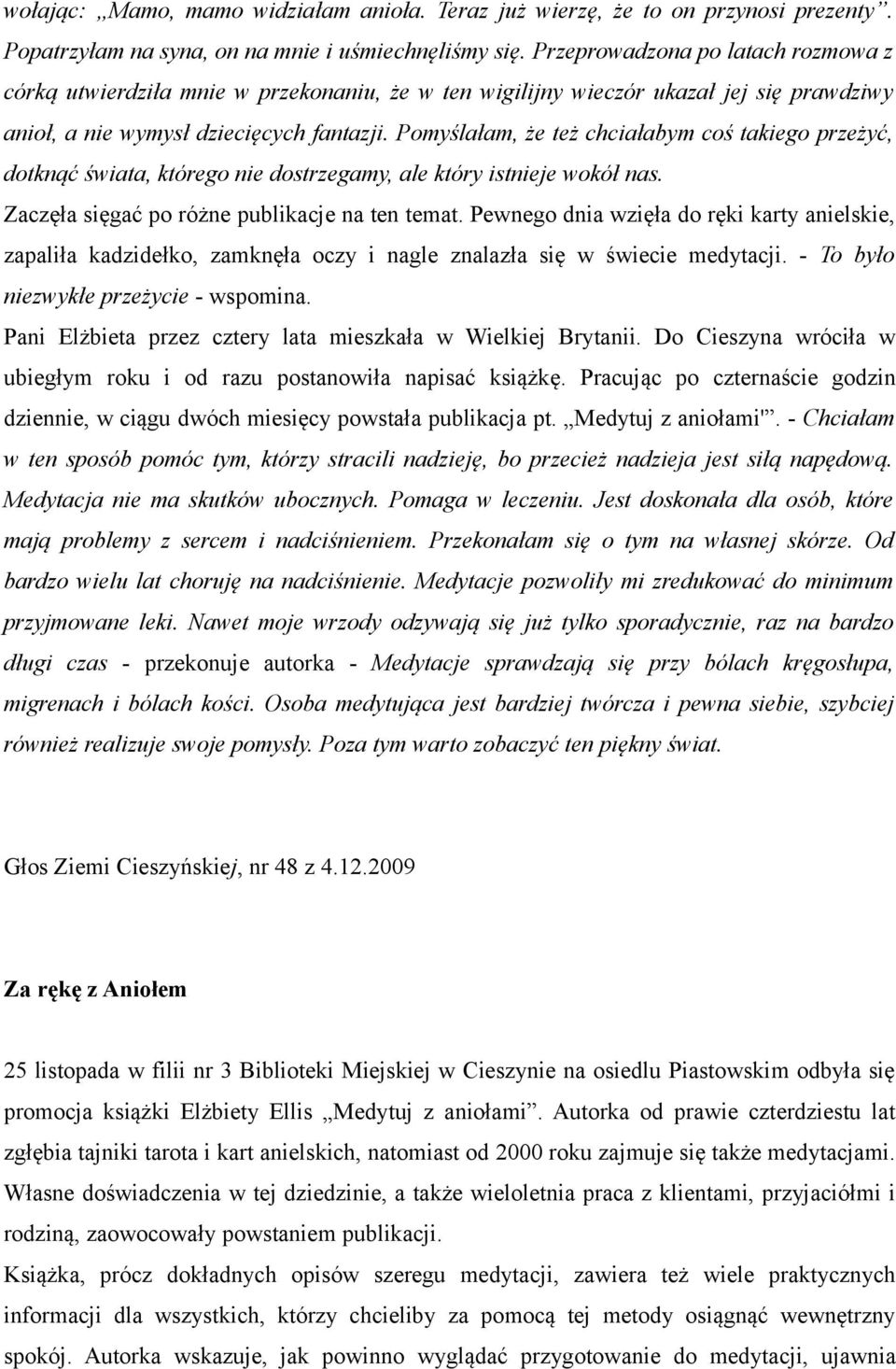 Pomyślałam, że też chciałabym coś takiego przeżyć, dotknąć świata, którego nie dostrzegamy, ale który istnieje wokół nas. Zaczęła sięgać po różne publikacje na ten temat.