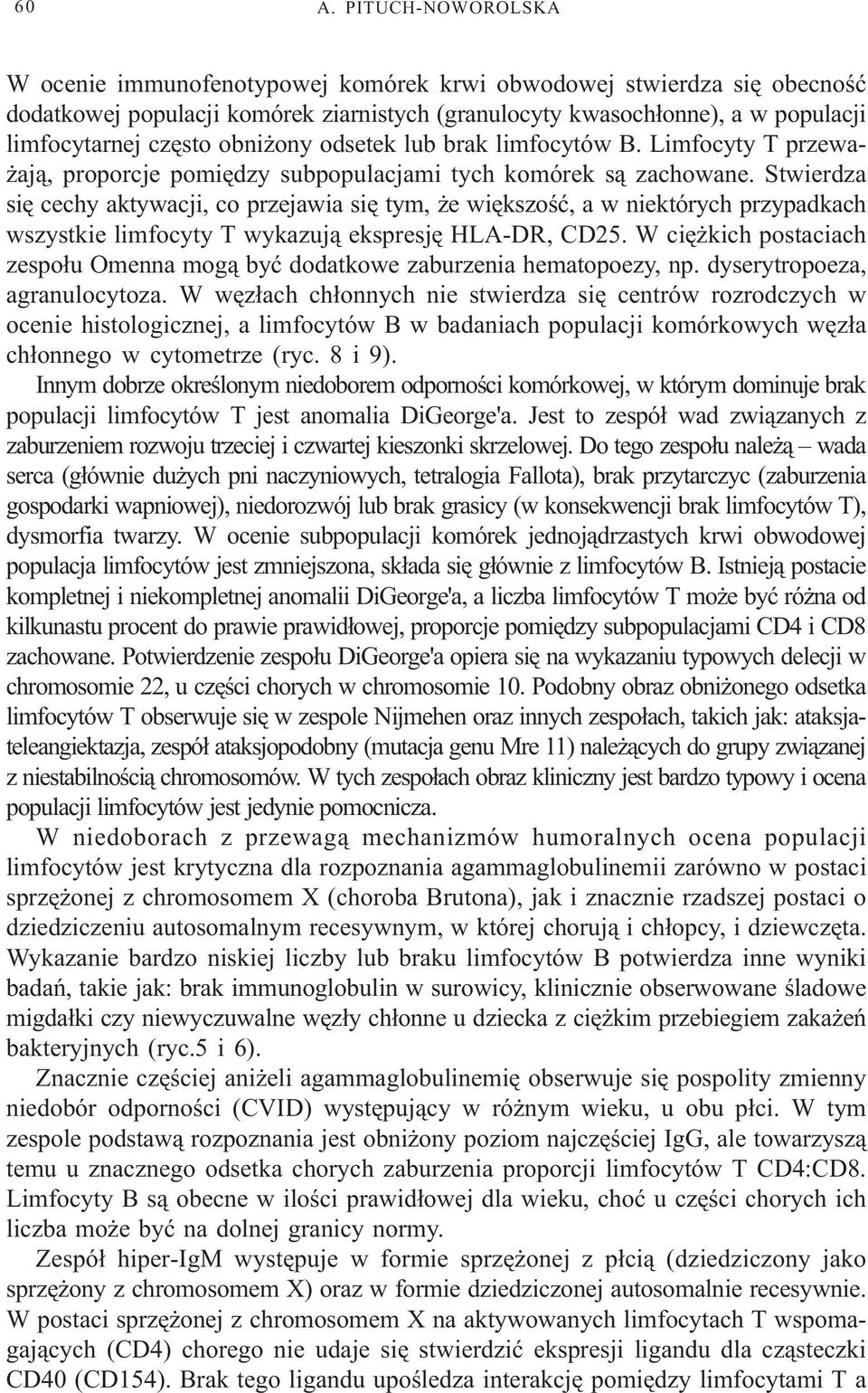 Stwierdza siê cechy aktywacji, co przejawia siê tym, e wiêkszoœæ, a w niektórych przypadkach wszystkie limfocyty T wykazuj¹ ekspresjê HLA-DR, CD25.