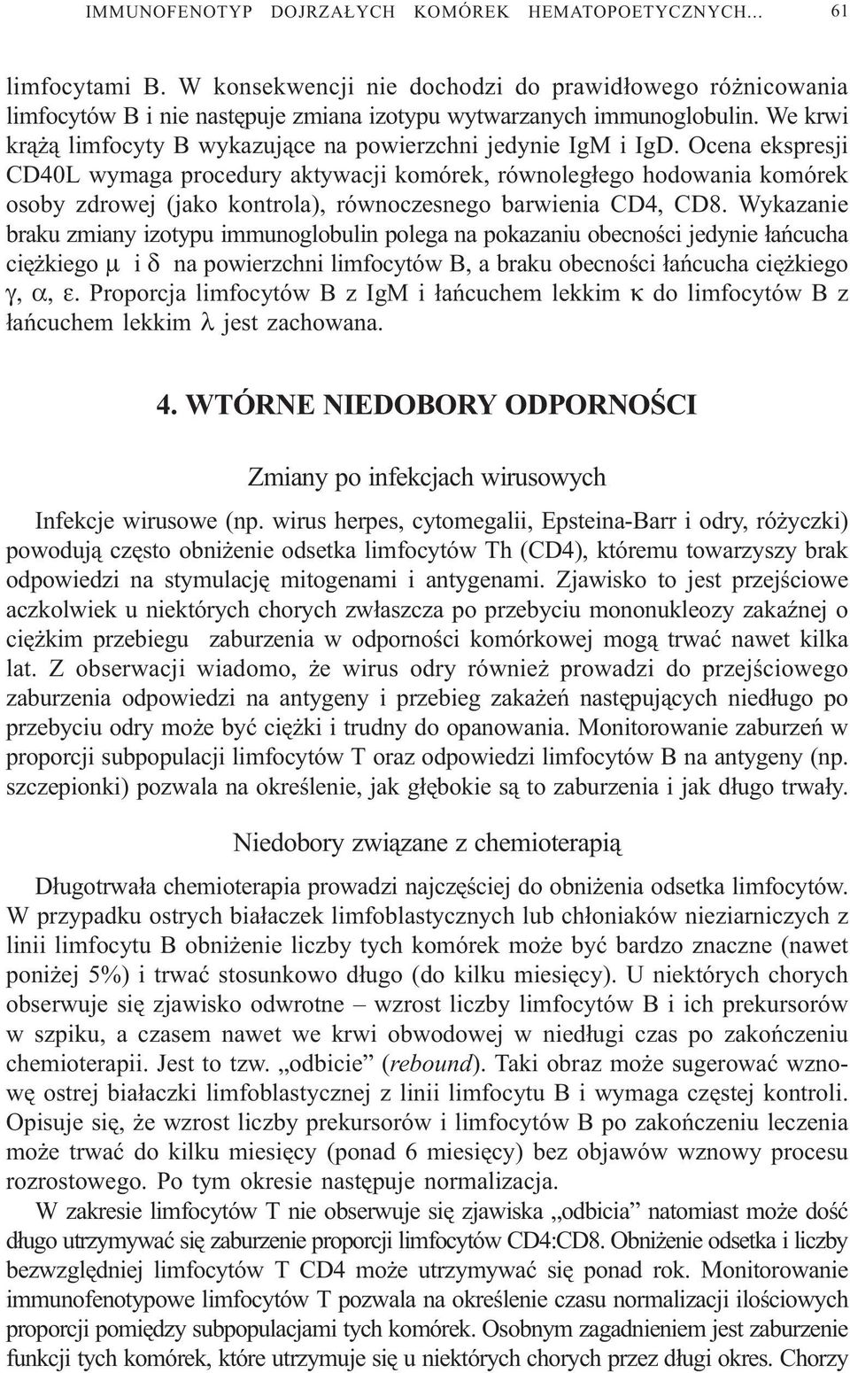 Ocena ekspresji CD40L wymaga procedury aktywacji komórek, równoleg³ego hodowania komórek osoby zdrowej (jako kontrola), równoczesnego barwienia CD4, CD8.