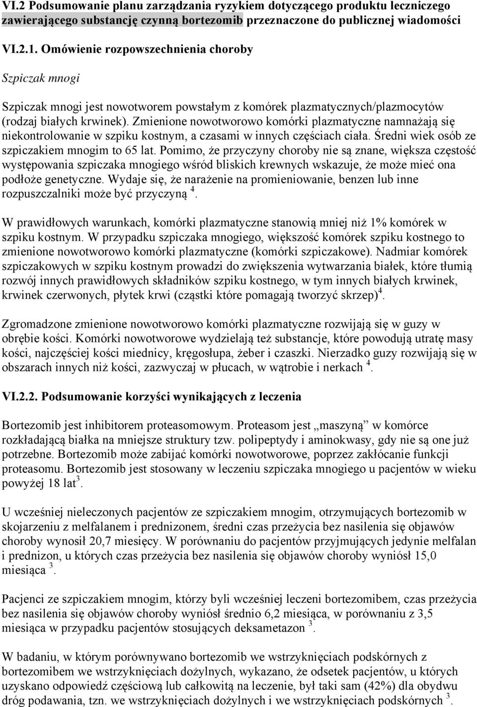 Zmienione nowotworowo komórki plazmatyczne namnażają się niekontrolowanie w szpiku kostnym, a czasami w innych częściach ciała. Średni wiek osób ze szpiczakiem mnogim to 65 lat.