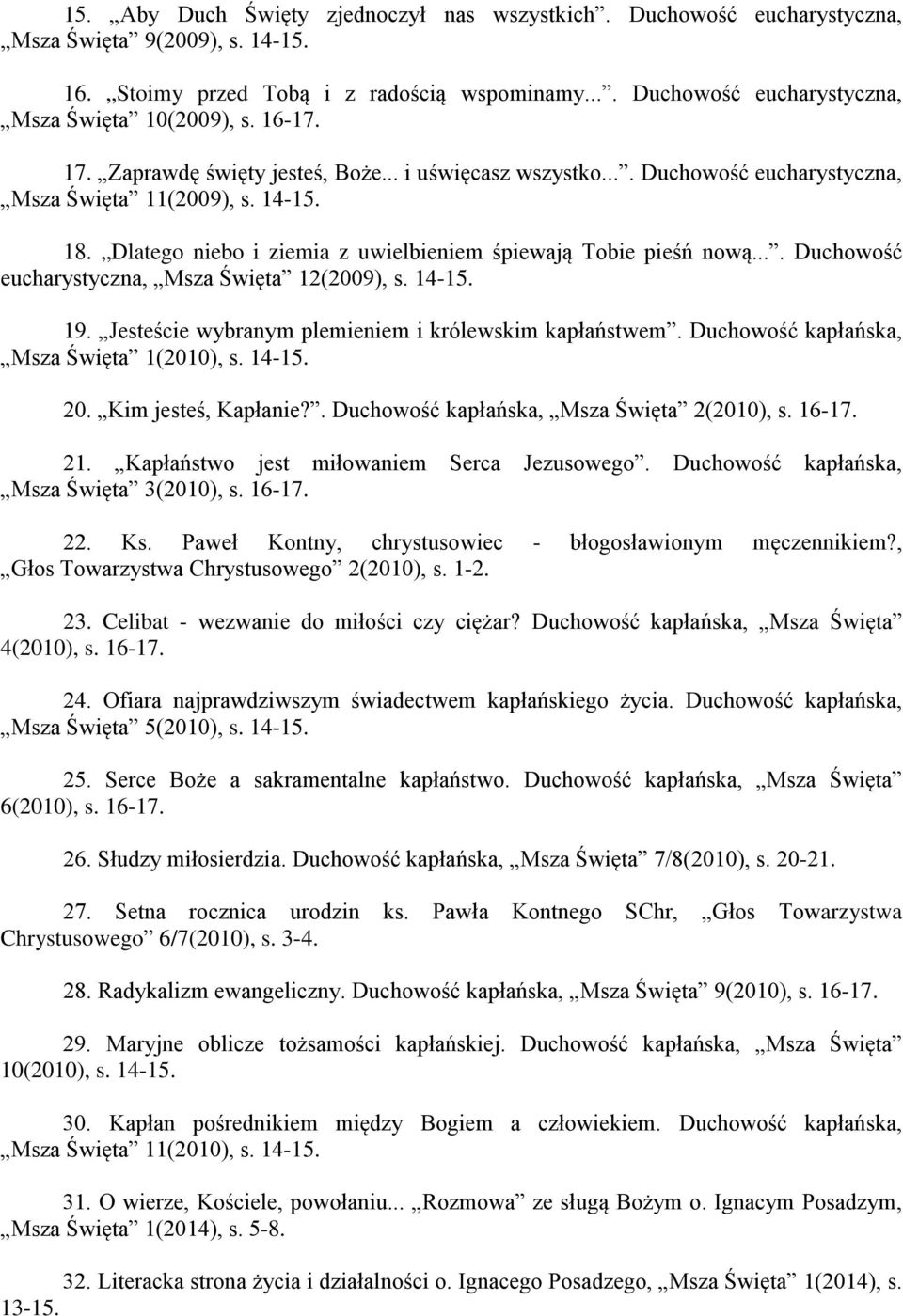 Dlatego niebo i ziemia z uwielbieniem śpiewają Tobie pieśń nową.... Duchowość eucharystyczna, Msza Święta 12(2009), s. 14-15. 19. Jesteście wybranym plemieniem i królewskim kapłaństwem.