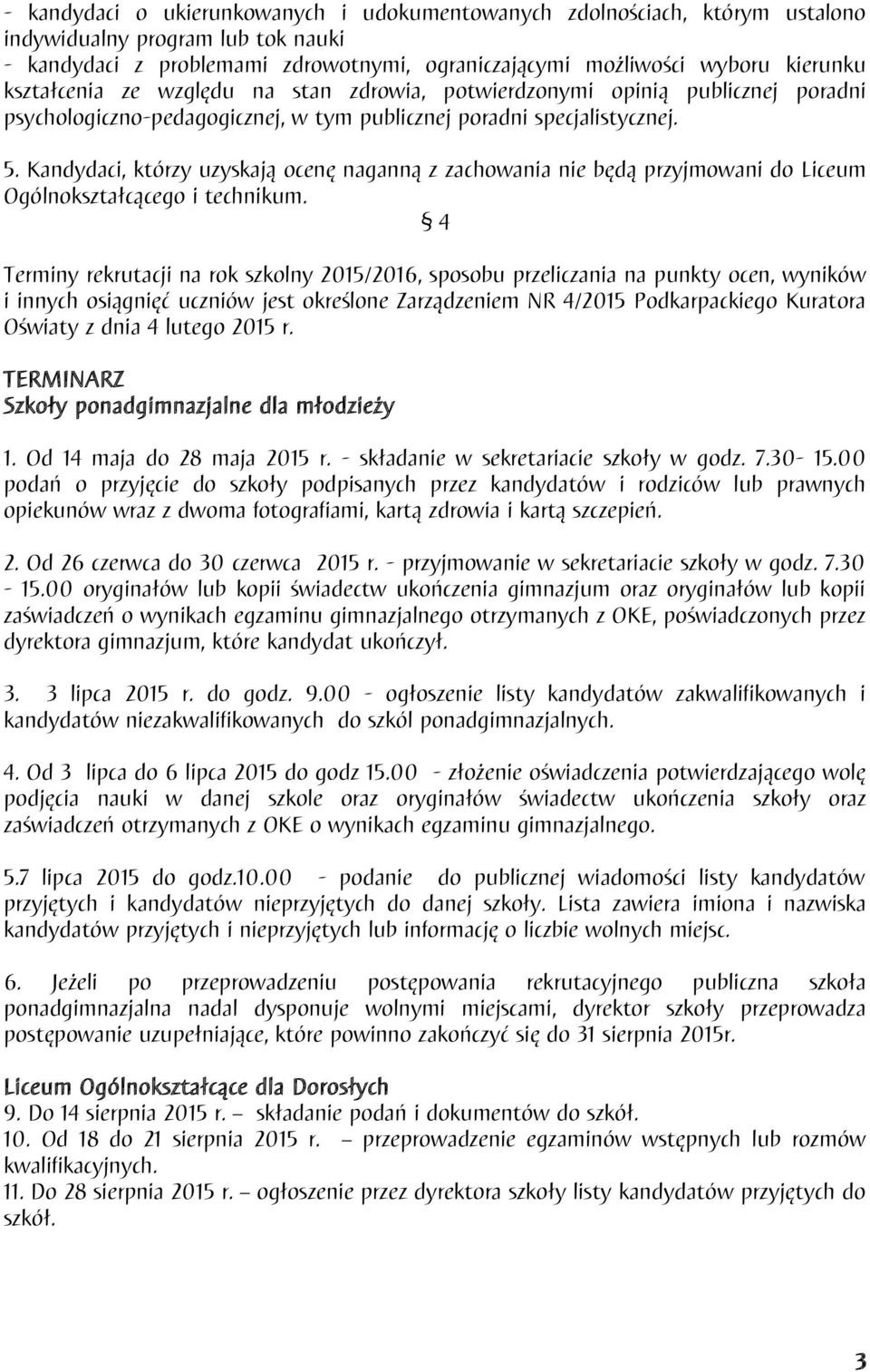 Kandydaci, którzy uzyskają ocenę naganną z zachowania nie będą przyjmowani do Liceum Ogólnokształcącego i technikum.