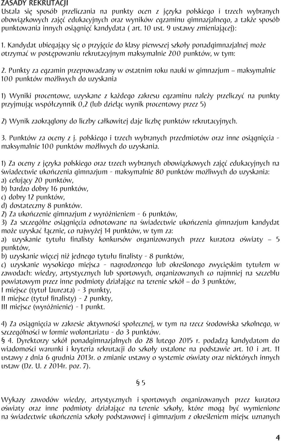 Kandydat ubiegający się o przyjęcie do klasy pierwszej szkoły ponadgimnazjalnej może otrzymać w postępowaniu rekrutacyjnym maksymalnie 200 punktów, w tym: 2.