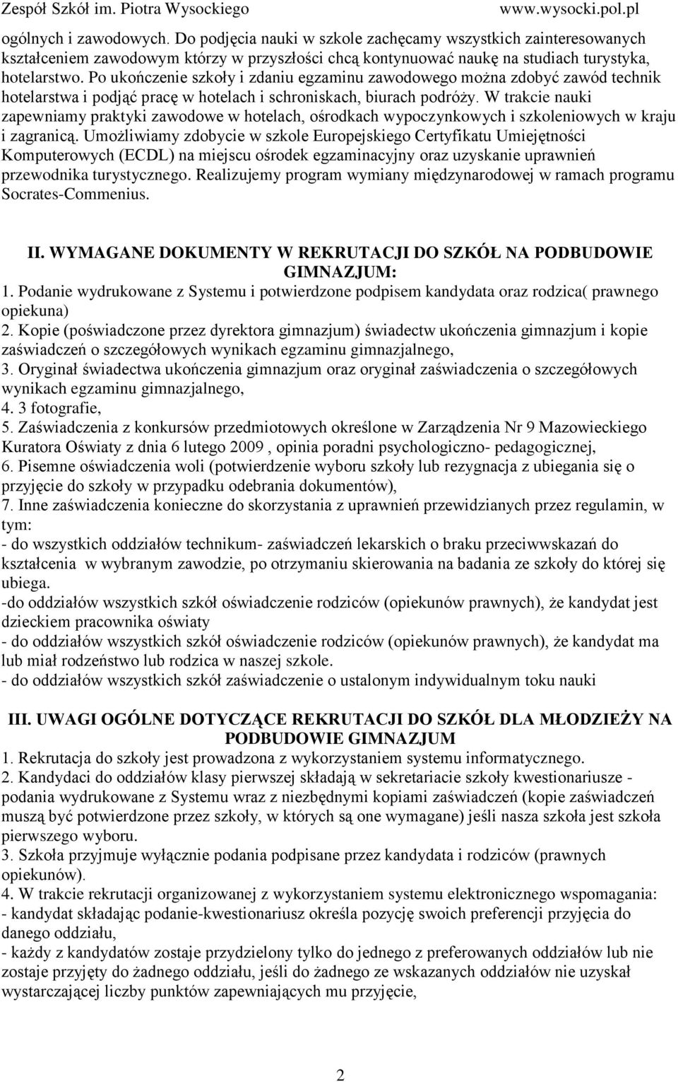W trakcie nauki zapewniamy praktyki zawodowe w hotelach, ośrodkach wypoczynkowych i szkoleniowych w kraju i zagranicą.