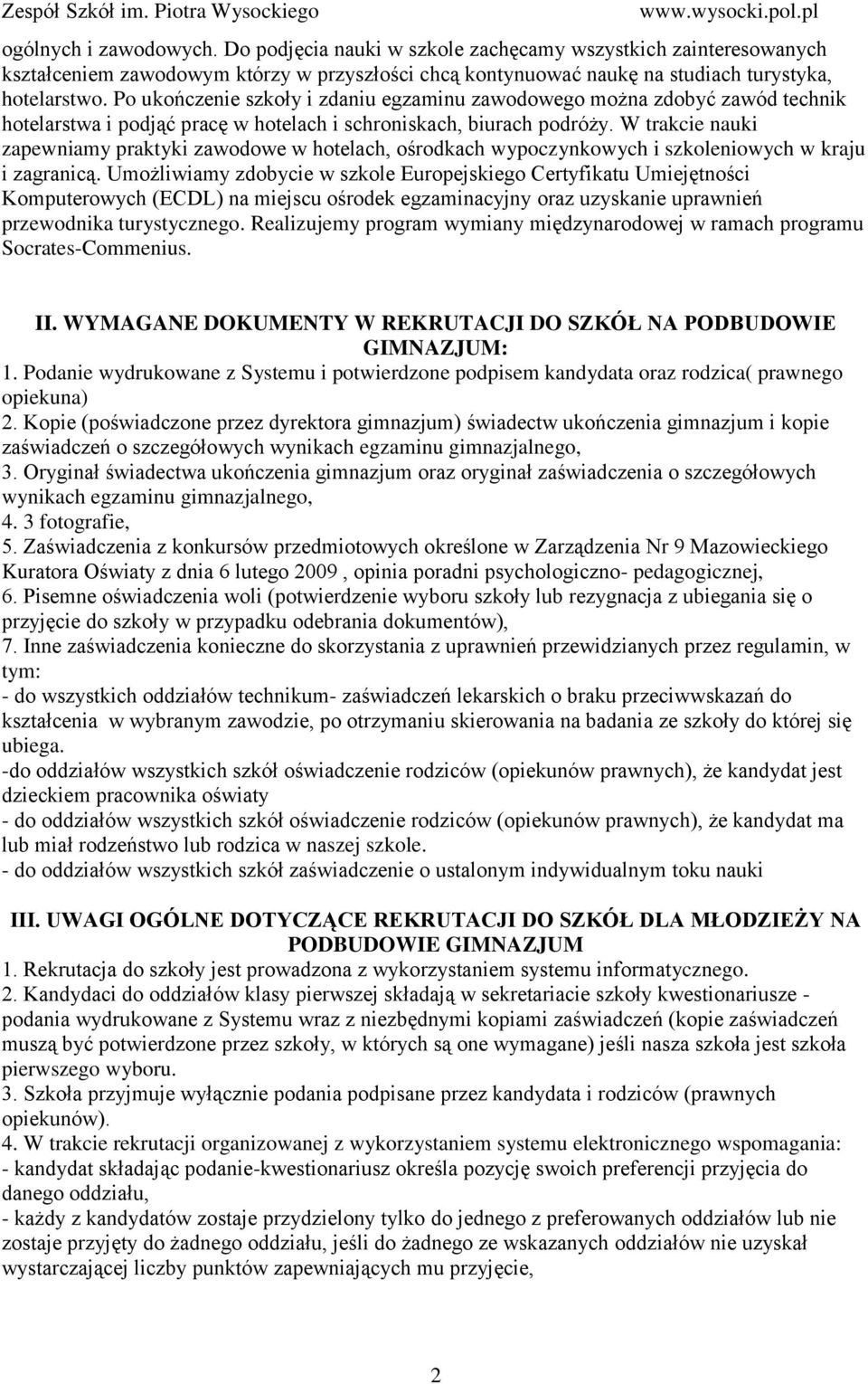 W trakcie nauki zapewniamy praktyki zawodowe w hotelach, ośrodkach wypoczynkowych i szkoleniowych w kraju i zagranicą.