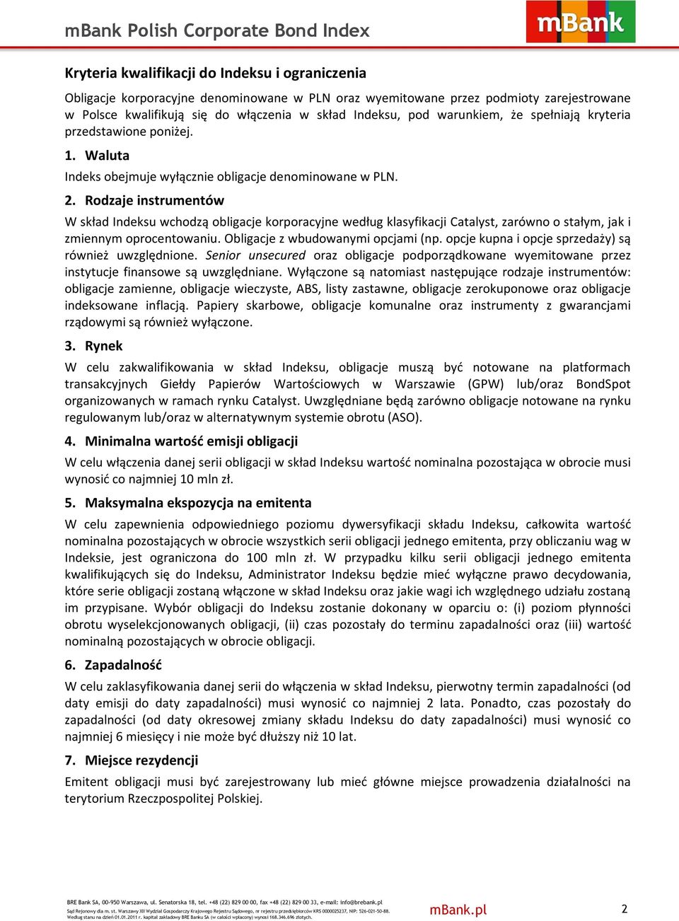 Rodzaje instrumentów W skład Indeksu wchodzą obligacje korporacyjne według klasyfikacji Catalyst, zarówno o stałym, jak i zmiennym oprocentowaniu. Obligacje z wbudowanymi opcjami (np.