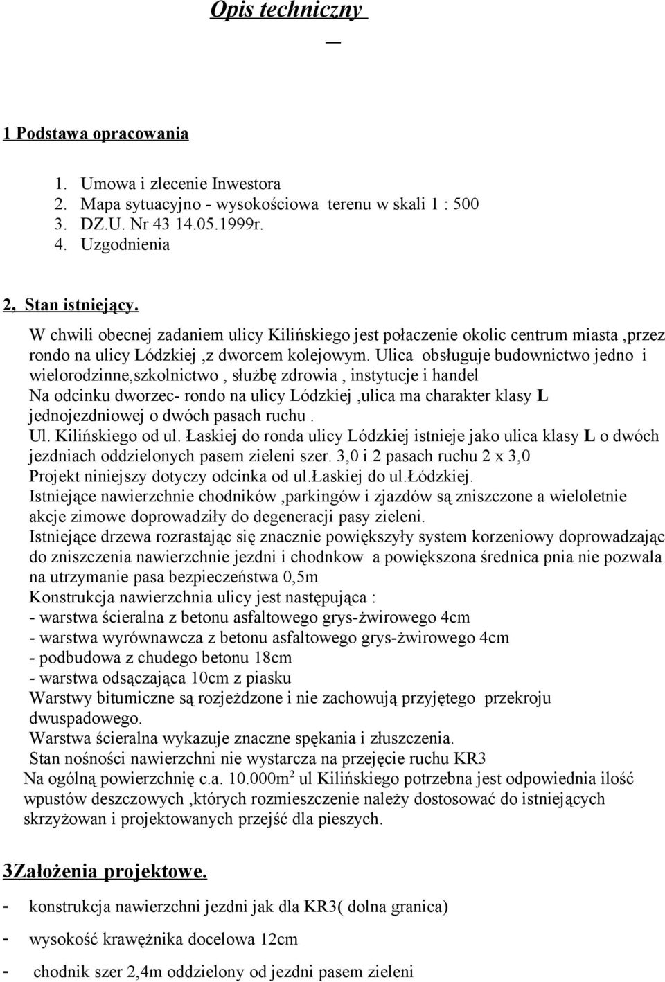 Ulica obsługuje budownictwo jedno i wielorodzinne,szkolnictwo, służbę zdrowia, instytucje i handel Na odcinku dworzec- rondo na ulicy Lódzkiej,ulica ma charakter klasy L jednojezdniowej o dwóch