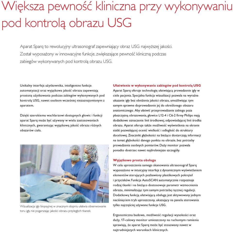 Unikalny interfejs użytkownika, inteligentne funkcje automatyzacji oraz wyjątkowa jakość obrazu zapewniają prostotę użytkowania podczas zabiegów wykonywanych pod kontrolą USG, nawet osobom wcześniej