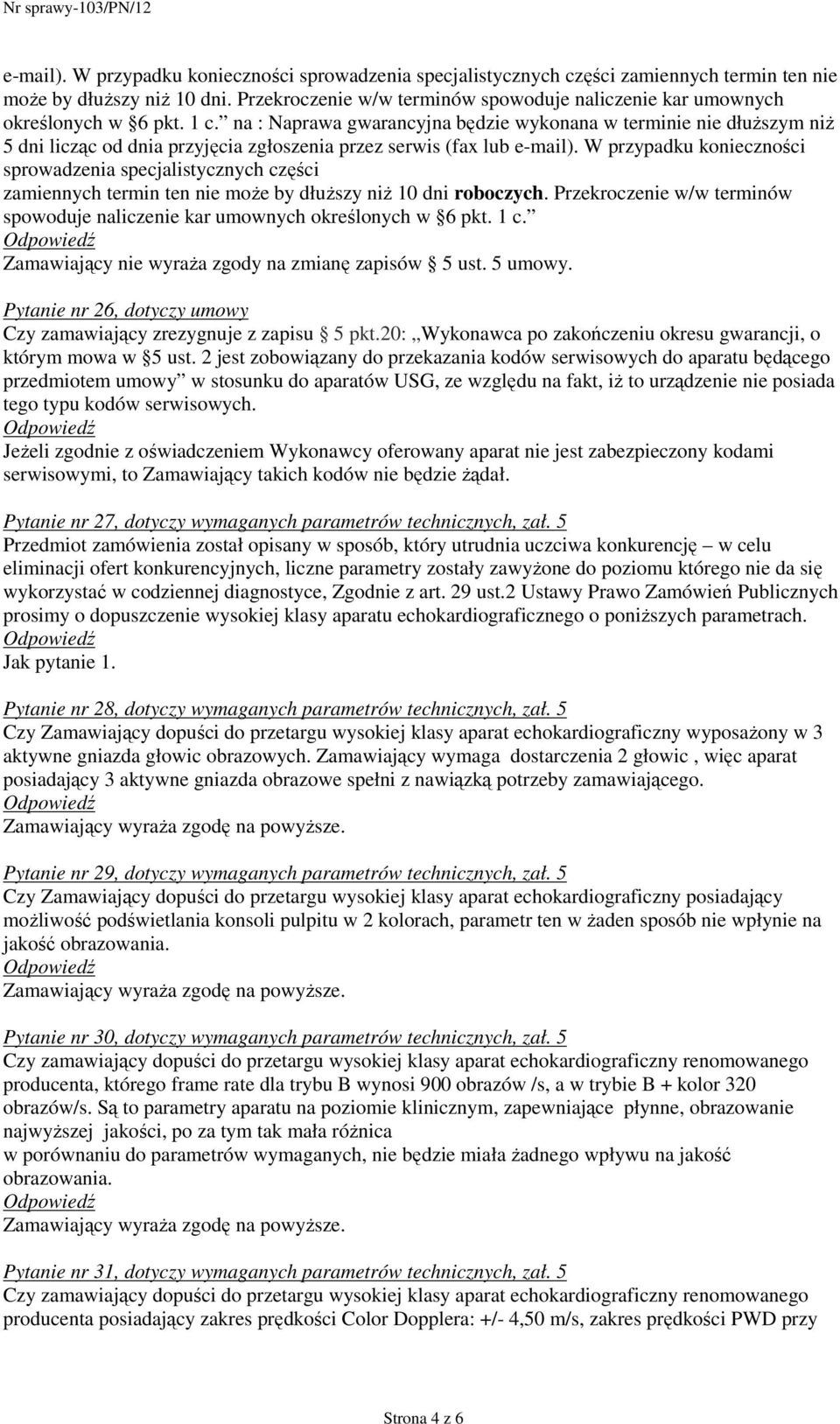 na : Naprawa gwarancyjna będzie wykonana w terminie nie dłuższym niż 5 dni licząc od dnia przyjęcia zgłoszenia przez serwis (fax lub e-mail).