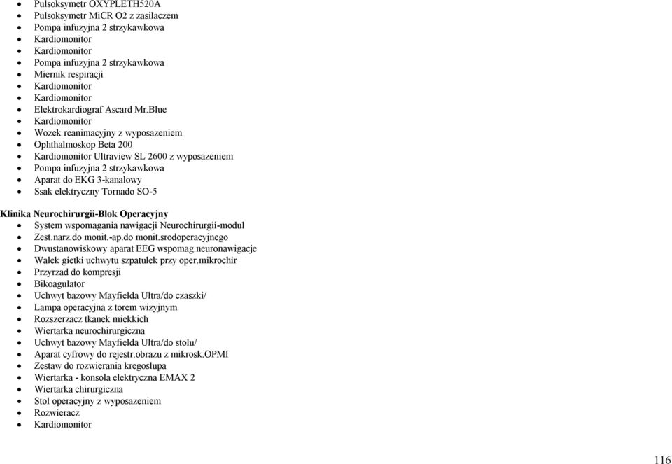 Blue Kardiomonitor Wozek reanimacyjny z wyposazeniem Ophthalmoskop Beta 200 Kardiomonitor Ultraview SL 2600 z wyposazeniem Pompa infuzyjna 2 strzykawkowa Aparat do EKG 3-kanalowy Ssak elektryczny